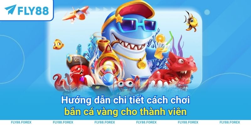 Hướng dẫn chi tiết cách chơi bắn cá vàng cho thành viên