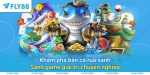 Khám phá bắn cá rùa xanh – Sảnh game giải trí chuyên nghiệp